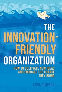 portada The Innovation-Friendly Organization: How to cultivate new ideas and embrace the change they bring