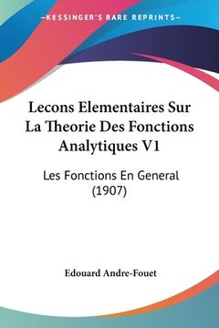 portada Lecons Elementaires Sur La Theorie Des Fonctions Analytiques V1: Les Fonctions En General (1907) (en Francés)