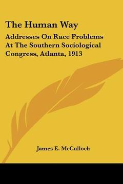 portada the human way: addresses on race problems at the southern sociological congress, atlanta, 1913 (en Inglés)