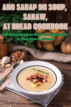 portada Ang Sarap Ng Soup, Sabaw, at Bread Cookbook