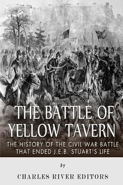 portada The Battle of Yellow Tavern: The History of the Civil War Battle that Ended J.E.B. Stuart's Life (en Inglés)