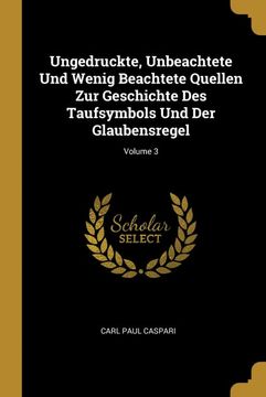 portada Ungedruckte, Unbeachtete und Wenig Beachtete Quellen zur Geschichte des Taufsymbols und der Glaubensregel; Volume 3 (in German)