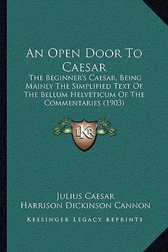 portada an open door to caesar: the beginner's caesar, being mainly the simplified text of the bellum helveticum of the commentaries (1903)