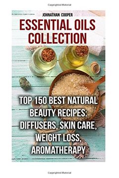 portada Essential Oils Collection: Top 150 Best Natural Beauty Recipes: Diffusers, Skin Care, Weight Loss, Aromatherapy