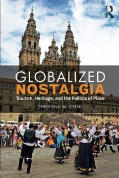 portada Globalized Nostalgia: Tourism, Heritage, and the Politics of Place (Qualitative Inquiry and Social Justice) 