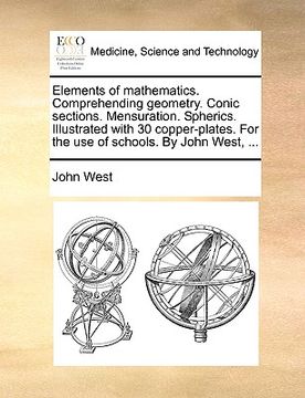 portada elements of mathematics. comprehending geometry. conic sections. mensuration. spherics. illustrated with 30 copper-plates. for the use of schools. by