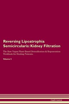 portada Reversing Lipoatrophia Semicircularis: Kidney Filtration The Raw Vegan Plant-Based Detoxification & Regeneration Workbook for Healing Patients. Volume (en Inglés)