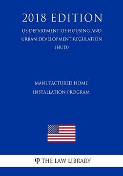 portada Manufactured Home Installation Program (US Department of Housing and Urban Development Regulation) (HUD) (2018 Edition) (en Inglés)