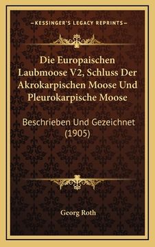 portada Die Europaischen Laubmoose V2, Schluss Der Akrokarpischen Moose Und Pleurokarpische Moose: Beschrieben Und Gezeichnet (1905) (in German)