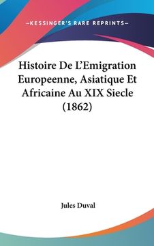 portada Histoire De L'Emigration Europeenne, Asiatique Et Africaine Au XIX Siecle (1862) (en Francés)