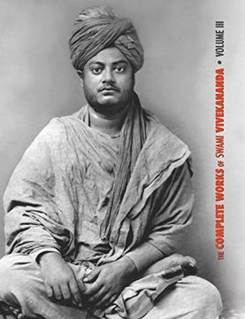 portada The Complete Works of Swami Vivekananda - Volume 3: Lectures and Discourses, Bhakti-Yoga, Para-Bhakti or Supreme Devotion, Lectures from Colombo to ... in American Newspapers, Buddhistic India (in English)