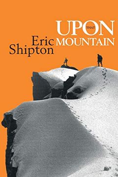 portada Upon That Mountain: The First Autobiography of the Legendary Mountaineer Eric Shipton (Eric Shipton: The Mountain Travel Books) 