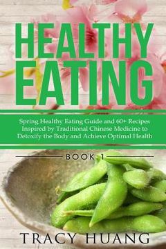 portada Healthy Eating: Spring Healthy Eating Guide and 60+ Recipes Inspired by Traditional Chinese Medicine to Detoxify the Body and Achieve