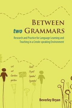 portada Between Two Grammars: Research and Practice for Language Learning and Teaching in a Creole-Speaking Environment (in English)