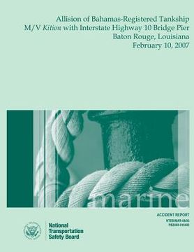 portada Marine Accident Report Allision of Bahamas-Registered Tankship M/V Kition with Interstate Highway 10 Bridge Pier Baton Rouge, Louisiana February 10, 2 (en Inglés)