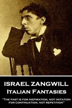 portada Israel Zangwill - Italian Fantasies: 'The past is for inspiration, not imitation, for continuation, not repetition'' (in English)