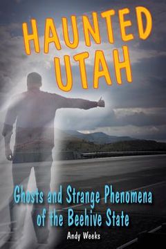 portada haunted utah: ghosts and strange phenomena of the beehive state (in English)