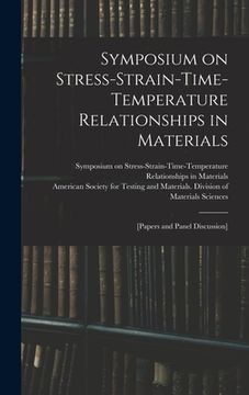 portada Symposium on Stress-Strain-Time-Temperature Relationships in Materials; [papers and Panel Discussion] (en Inglés)