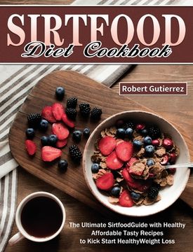 portada Sirtfood Diet Cookbook: The Ultimate Sirtfood Guide with Healthy Affordable Tasty Recipes to Kick Start Healthy Weight Loss. (in English)