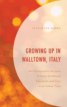 portada Growing Up in Walltown, Italy: An Ethnographic Account of Early Childhood Education and Care in an Italian Town (en Inglés)