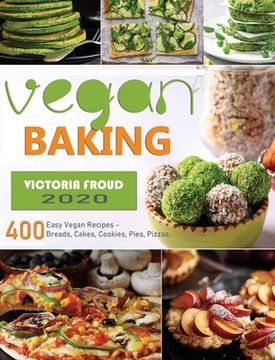 portada Vegan Baking: 400 Easy Vegan Recipes - Breads, Cakes, Cookies, Pies, Pizzas. (in English)