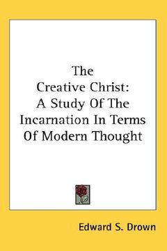 portada the creative christ: a study of the incarnation in terms of modern thought (en Inglés)
