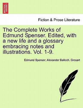 portada the complete works of edmund spenser. edited, with a new life and a glossary embracing notes and illustrations. vol. 1-9. (en Inglés)