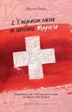 portada L'Emigration suisse en territoire mapuche: Chronique de l'émigration suisse dans l'Araucanie (Chili) (en Francés)