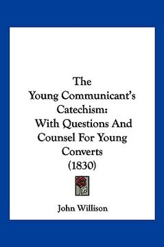 portada the young communicant's catechism: with questions and counsel for young converts (1830) (en Inglés)