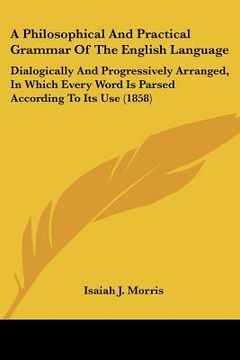 portada a   philosophical and practical grammar of the english language: dialogically and progressively arranged, in which every word is parsed according to i