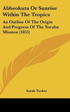 portada abbeokuta or sunrise within the tropics: an outline of the origin and progress of the yoruba mission (1855)