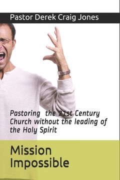 portada Mission Impossible: Pastoring in the 21st Century without the leading of the Holy Spirit! (en Inglés)