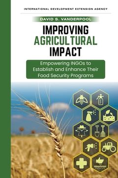 portada Improving Agricultural Impact: Empowering INGOs to Establish and Enhance Their Food Security Programs (en Inglés)