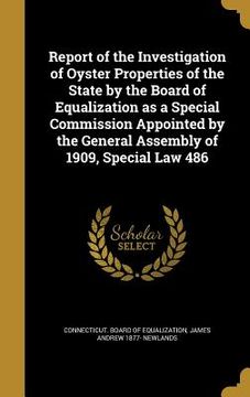 portada Report of the Investigation of Oyster Properties of the State by the Board of Equalization as a Special Commission Appointed by the General Assembly o