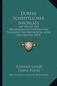 portada Durers Schriftlicher Nachlass: Auf Grund Der Originalhandschriften Und Theilweise Neu Entdeckter Alter Abschriften (1893) (en Alemán)