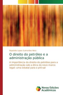 portada O Direito do Petróleo e a Administração Pública: A Importância do Direito do Petróleo Para a Administração sob a Ótica do Novo Marco Legal: Uma Estatal Para o Pré-Sal (en Portugués)