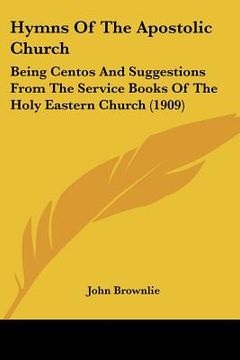 portada hymns of the apostolic church: being centos and suggestions from the service books of the holy eastern church (1909) (en Inglés)