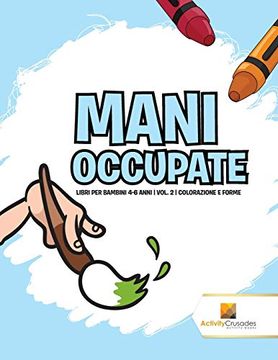portada Mani Occupate: Libri per Bambini 4-6 Anni | Vol. 2 | Colorazione e Forme (in Italian)