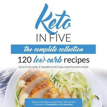 portada Keto in Five - The Complete Collection: 120 Low Carb Recipes. Up to 5 Net Carbs, 5 Ingredients & 5 Easy Steps for Every Recipe (en Inglés)