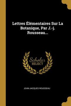 portada Lettres Élémentaires Sur La Botanique, Par J.-j. Rousseau... (in French)