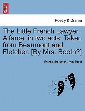 portada the little french lawyer. a farce, in two acts. taken from beaumont and fletcher. [by mrs. booth?] (en Inglés)