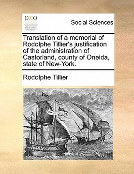 portada translation of a memorial of rodolphe tillier's justification of the administration of castorland, county of oneida, state of new-york. (en Inglés)