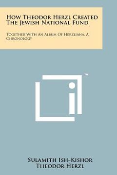 portada how theodor herzl created the jewish national fund: together with an album of herzliana, a chronology (en Inglés)