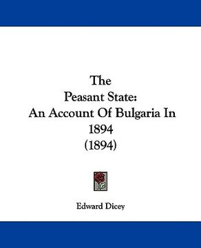 portada the peasant state: an account of bulgaria in 1894 (1894) (en Inglés)