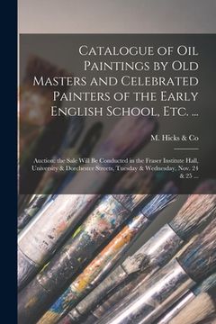 portada Catalogue of Oil Paintings by Old Masters and Celebrated Painters of the Early English School, Etc. ... [microform]: Auction: the Sale Will Be Conduct (en Inglés)