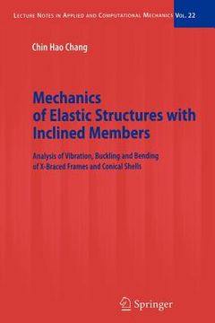 portada mechanics of elastic structures with inclined members: analysis of vibration, buckling and bending of x-braced frames and conical shells (en Inglés)