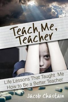 portada Teach Me, Teacher: Life Lessons That Taught Me How to Be a Better Teacher (en Inglés)