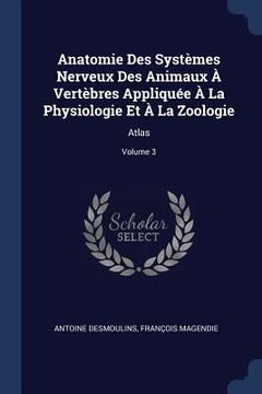 portada Anatomie Des Systèmes Nerveux Des Animaux À Vertèbres Appliquée À La Physiologie Et À La Zoologie: Atlas; Volume 3 (en Inglés)