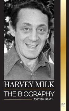 portada Harvey Milk: The biography of America's first gay politician, his pride, hope and LGBTQ legacy (en Inglés)