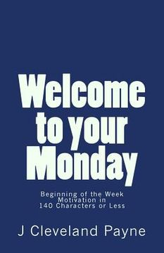 portada Welcome To Your Monday: Beginning of the Week Motivation in 140 Characters or Less (en Inglés)